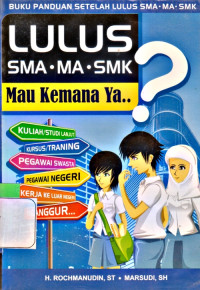 LULUS SMA - MA - SMK MAU KE MANA YA..?: BUKU PANDUAN SETELAH LULUS SMA - MA - SMK