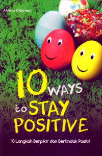 10 WAYS TO STAY POSITIVE : 10 LANGKAH BERPIKIR DAN BERTINDAK POSITIF