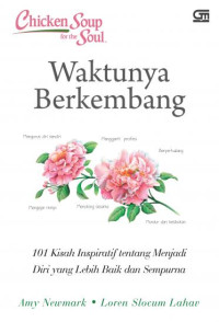 CHICKEN SOUP FOR THE SOUL : WAKTUNYA BERKEMBANG (101 KISAH INSPIRATIF TENTANG MENJADI DIRI YANG LEBIH BAIK DAN SEMPURNA)